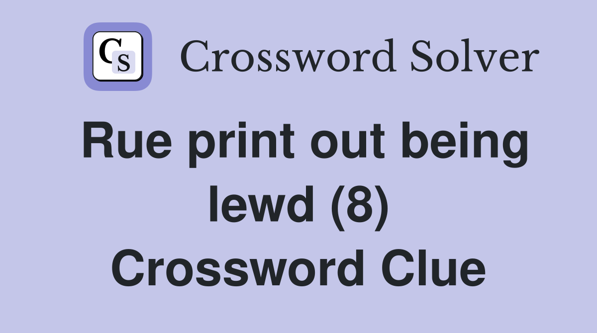 Rue print out being lewd (8) Crossword Clue
