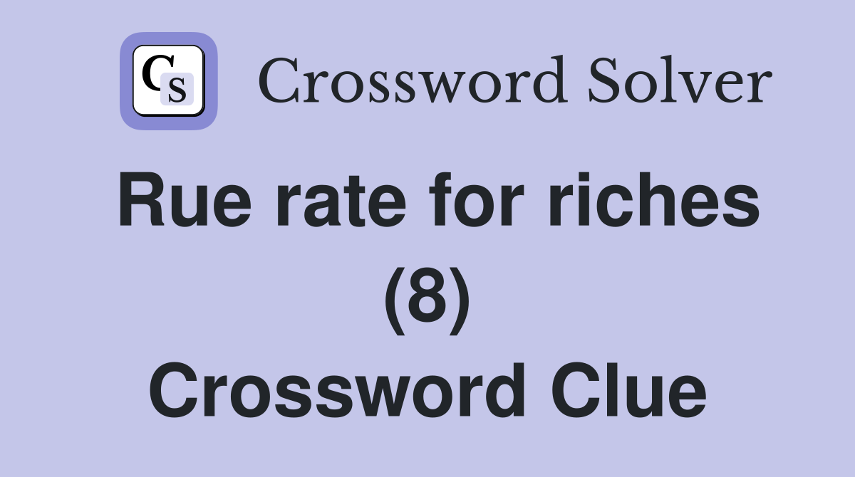 Rue rate for riches (8) Crossword Clue