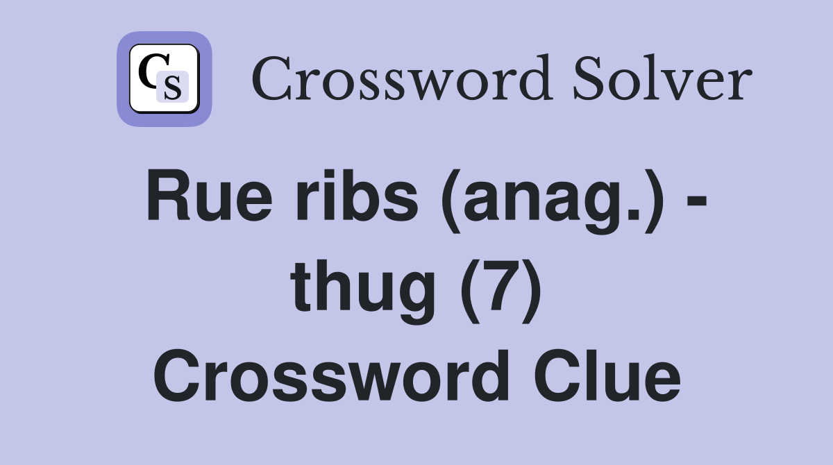 Rue ribs (anag.) - thug (7) Crossword Clue
