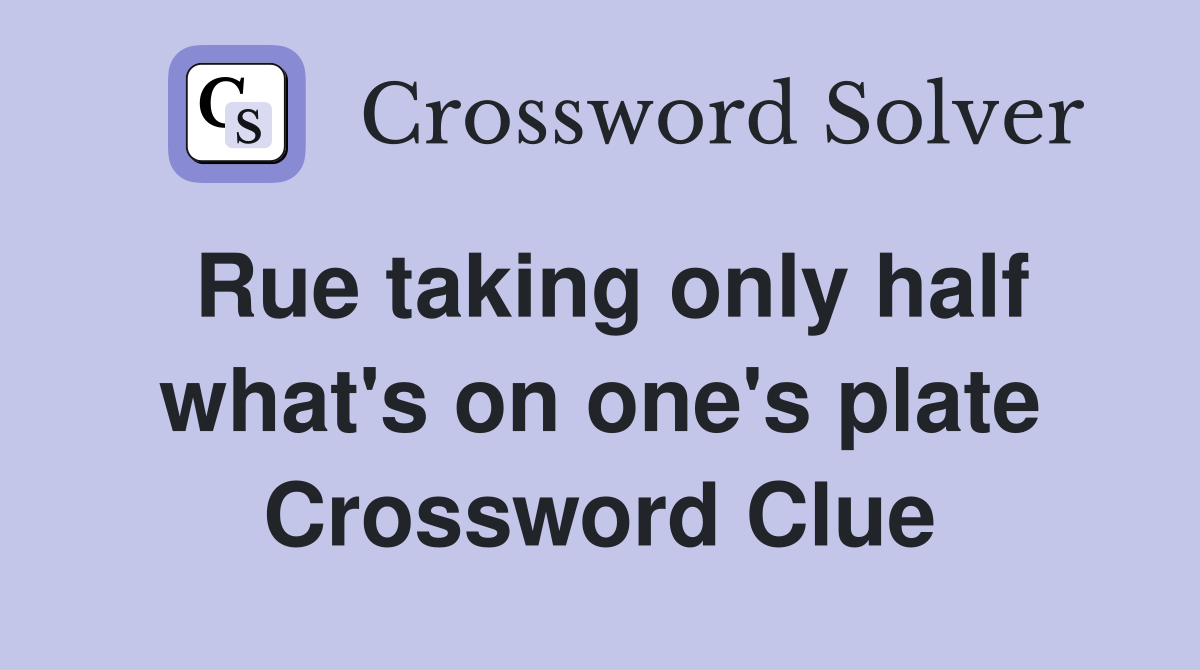 Rue taking only half what's on one's plate Crossword Clue