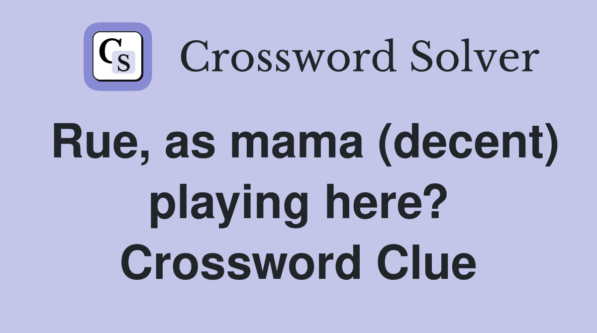Rue, as mama (decent) playing here? Crossword Clue