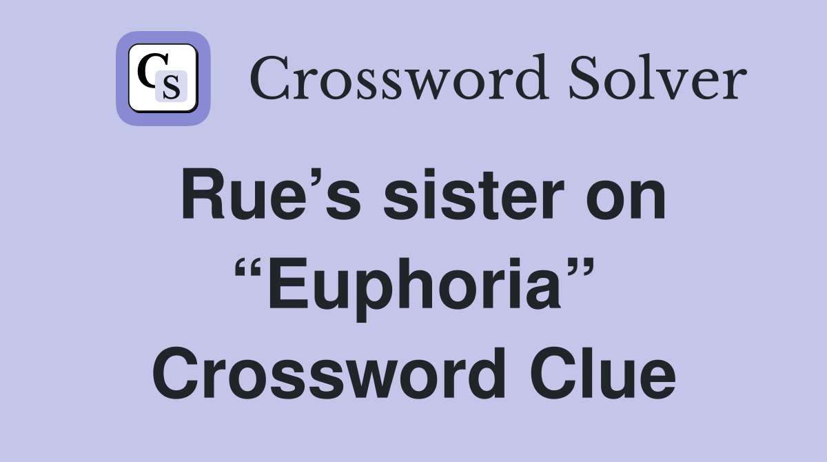 Rue’s sister on “Euphoria” Crossword Clue