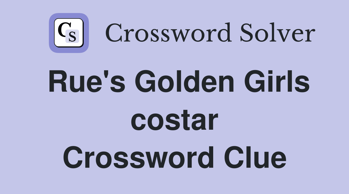 Rue's Golden Girls costar Crossword Clue