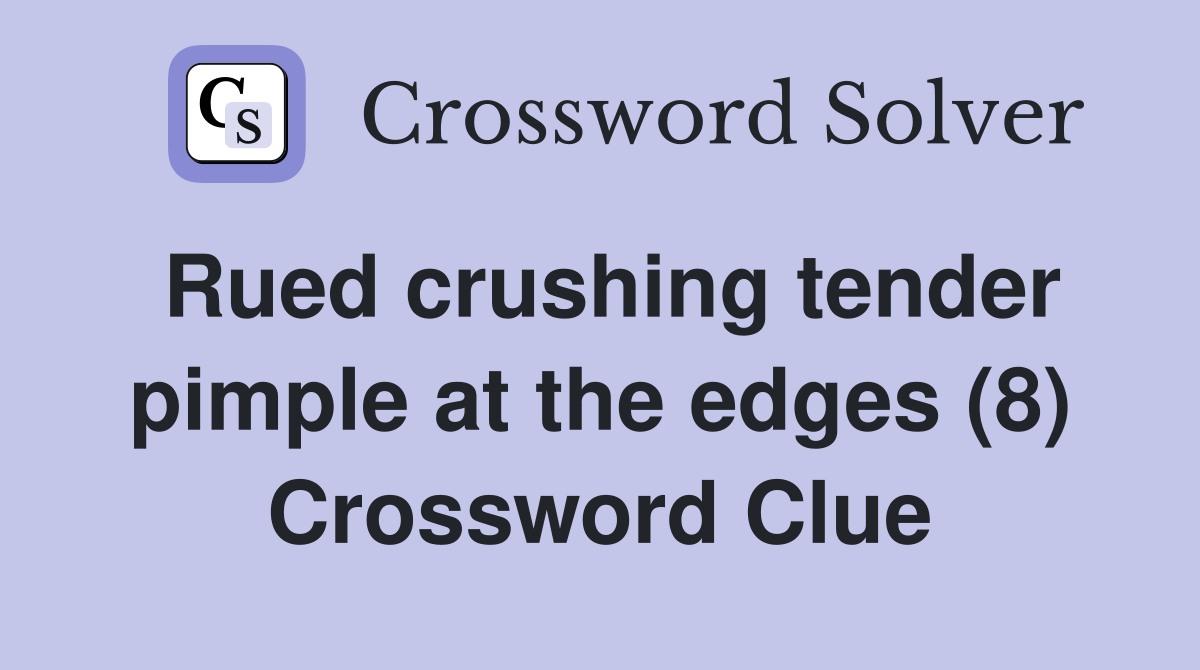 Rued crushing tender pimple at the edges (8) Crossword Clue