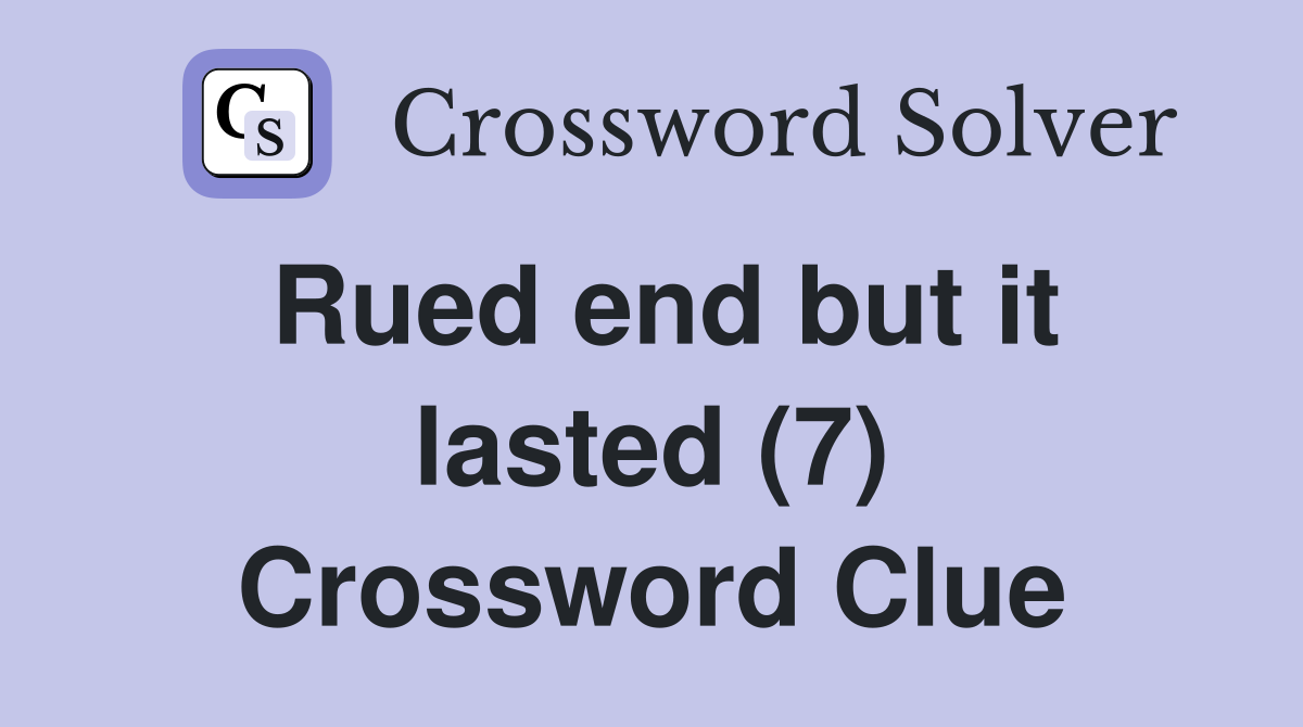 Rued end but it lasted (7) Crossword Clue