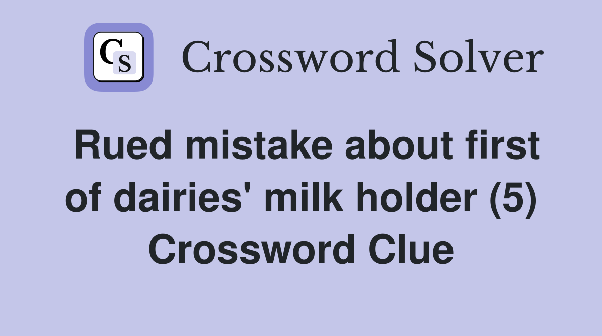 Rued mistake about first of dairies' milk holder (5) Crossword Clue