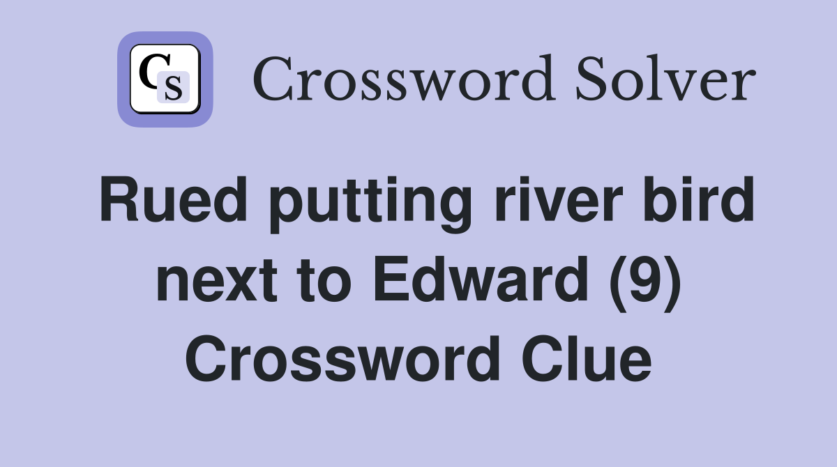 Rued putting river bird next to Edward (9) Crossword Clue
