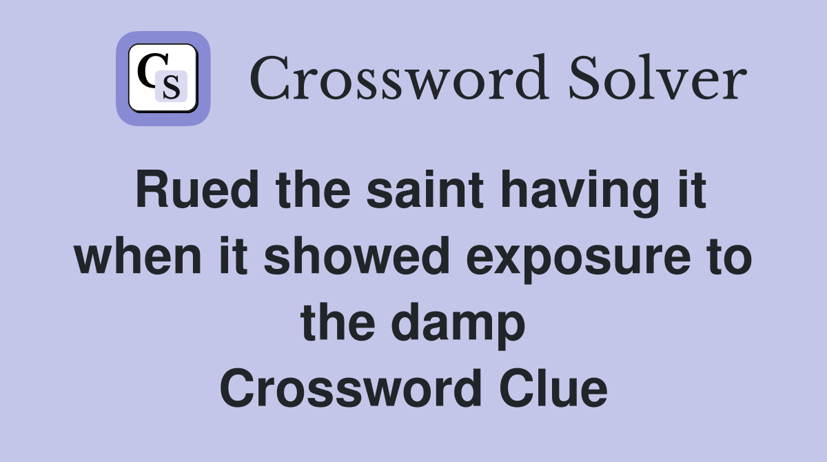 Rued the saint having it when it showed exposure to the damp Crossword Clue