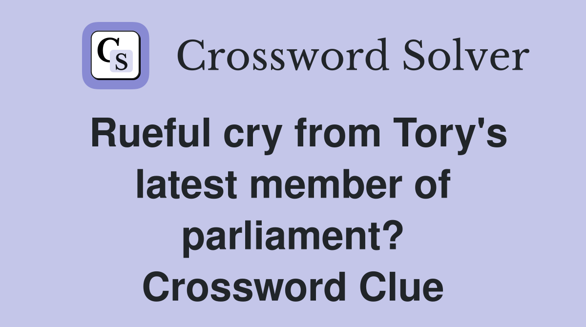 Rueful cry from Tory's latest member of parliament? Crossword Clue
