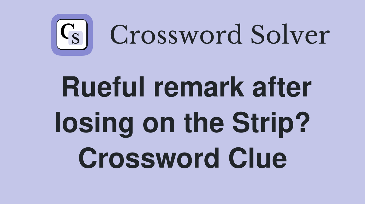 Rueful remark after losing on the Strip? Crossword Clue