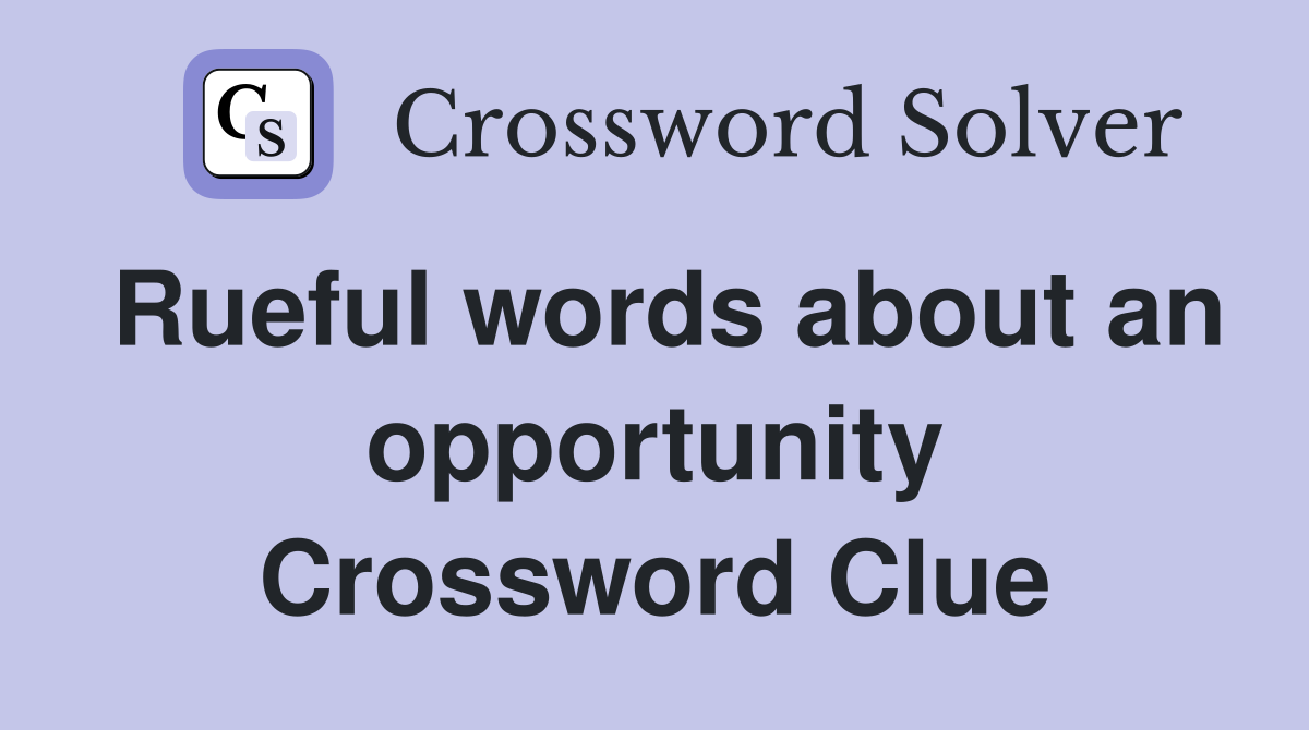 Rueful words about an opportunity Crossword Clue