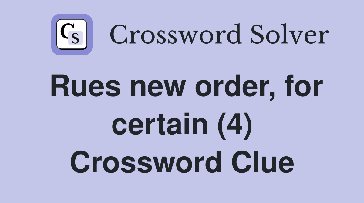 Rues new order, for certain (4) Crossword Clue