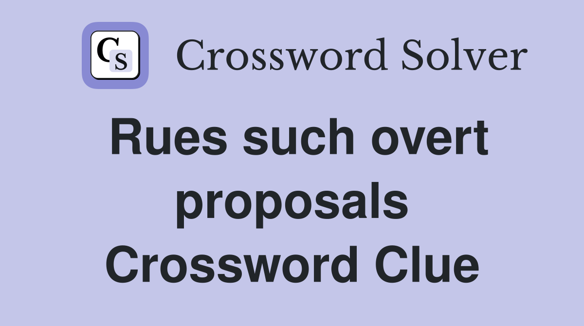 Rues such overt proposals Crossword Clue