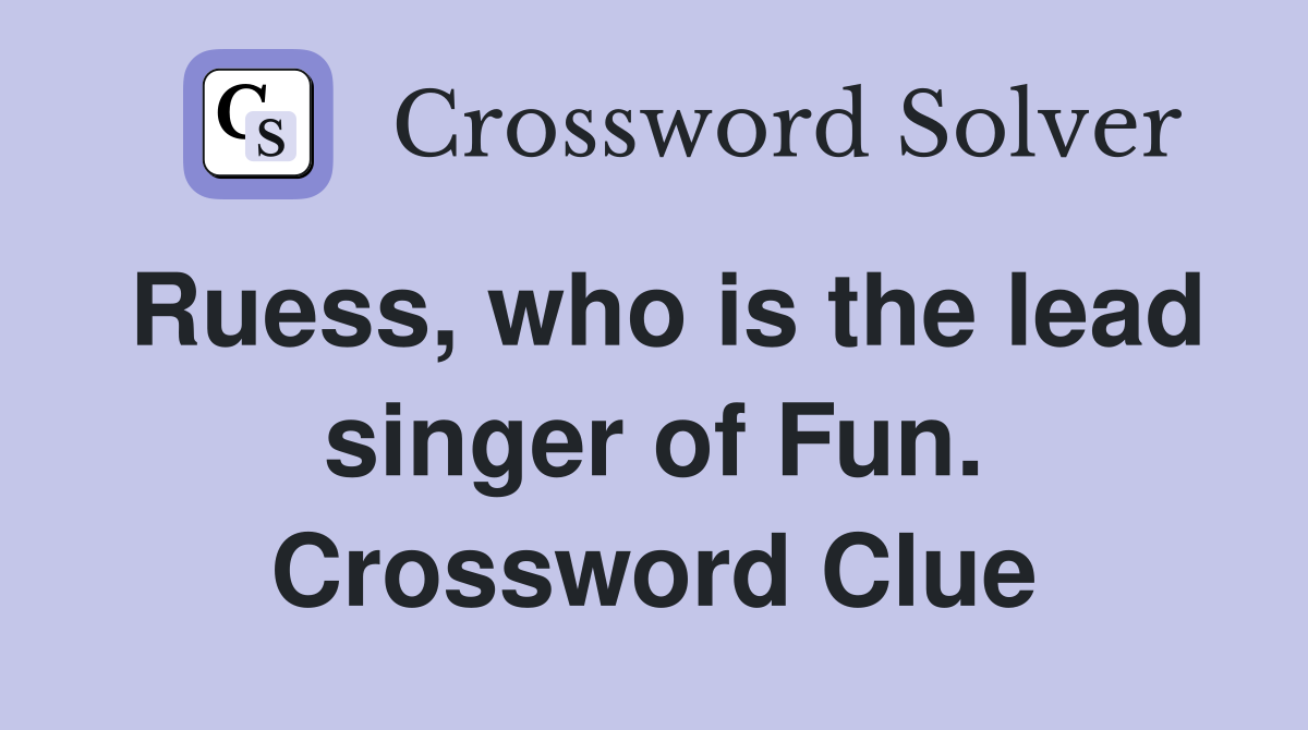 Ruess, who is the lead singer of Fun. Crossword Clue