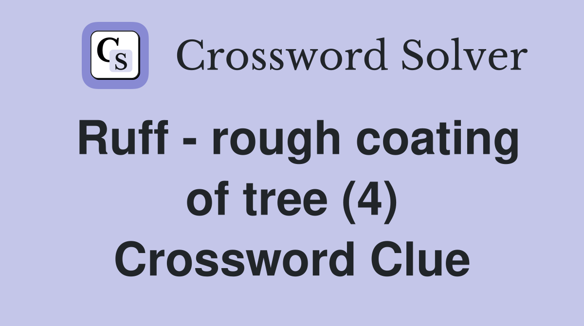 Ruff - rough coating of tree (4) Crossword Clue