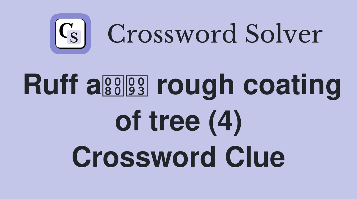 Ruff a rough coating of tree (4) Crossword Clue