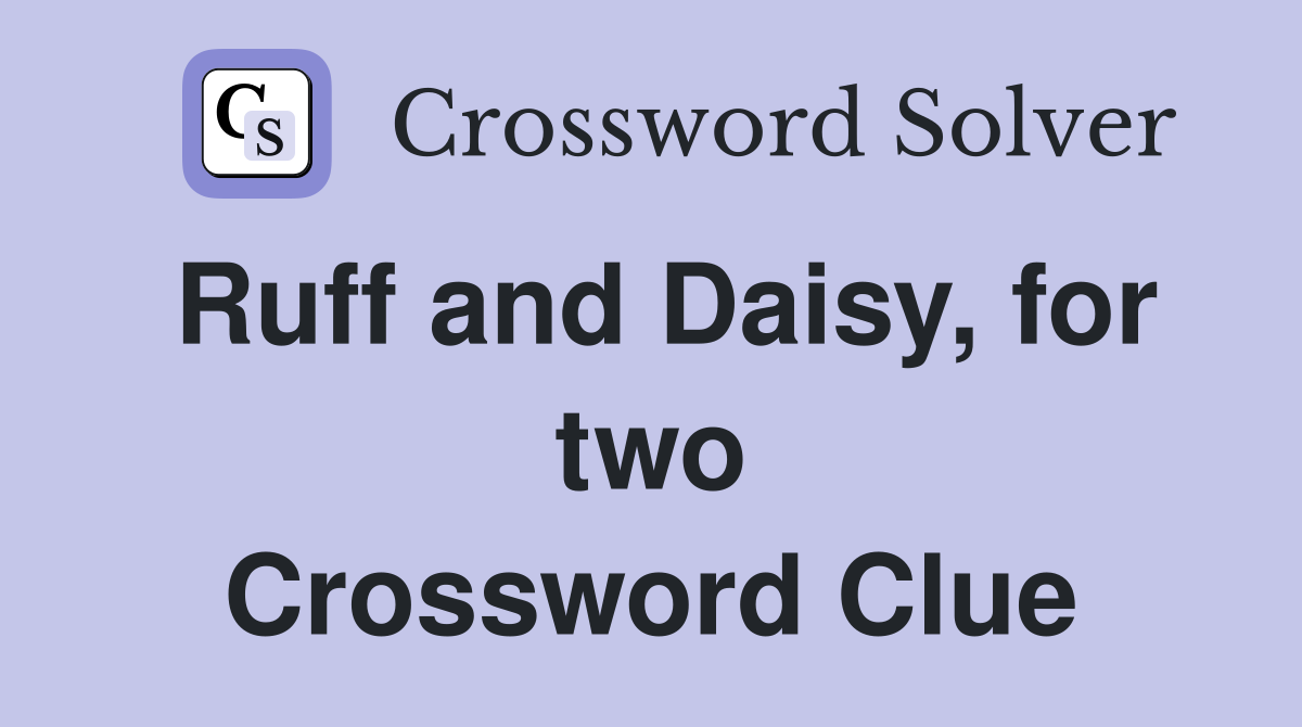Ruff and Daisy, for two Crossword Clue