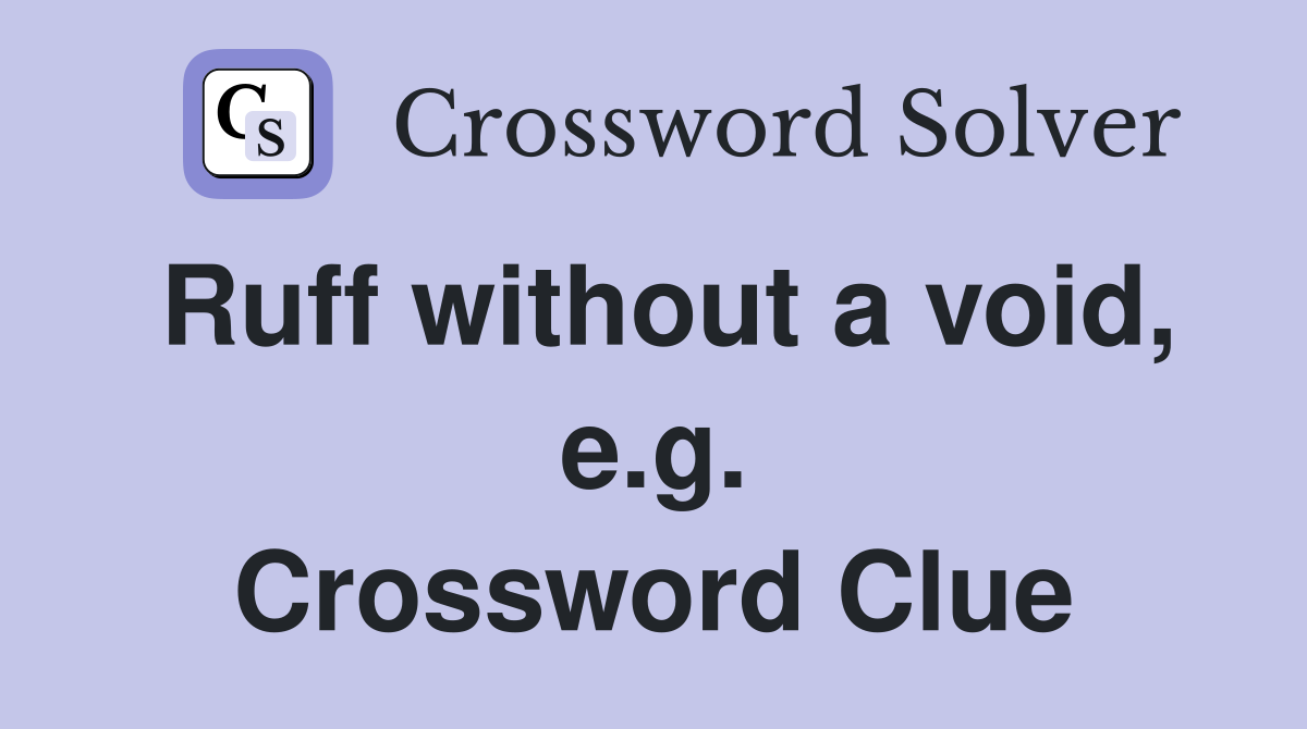 Ruff without a void, e.g. Crossword Clue