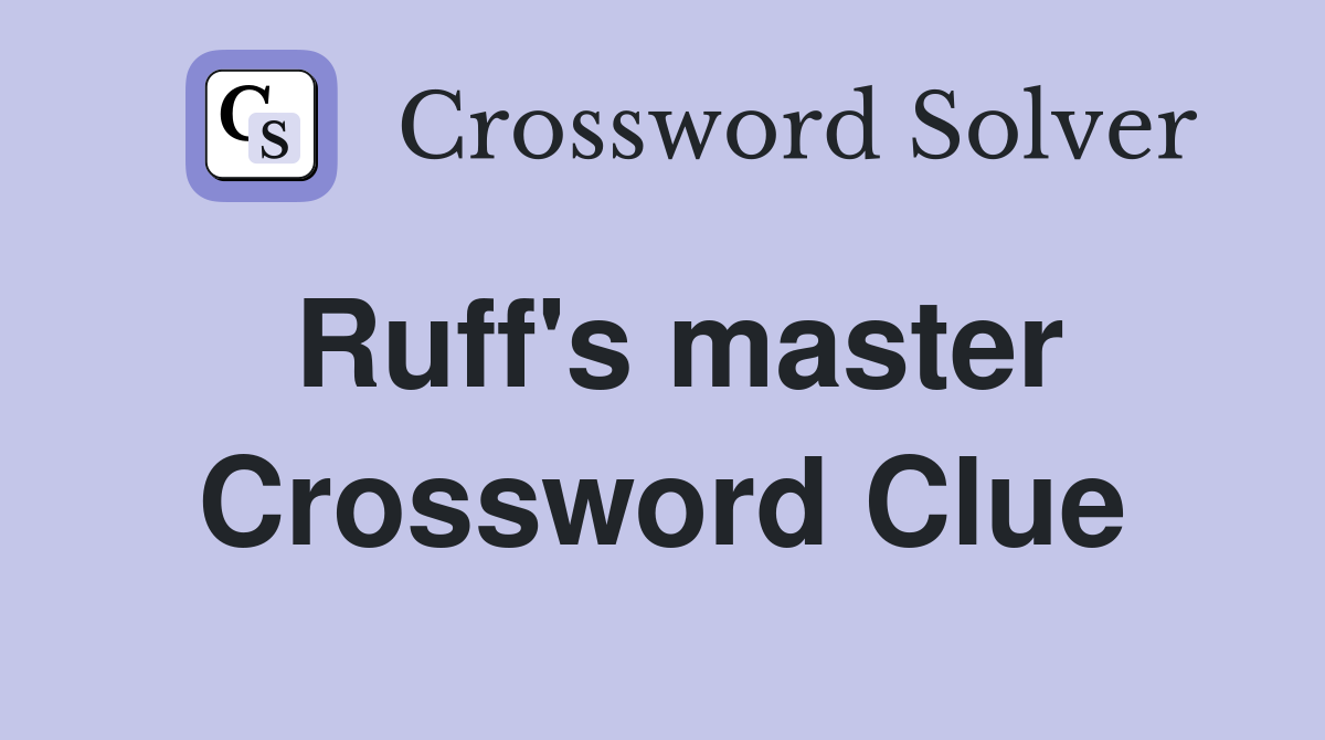 Ruff's master Crossword Clue