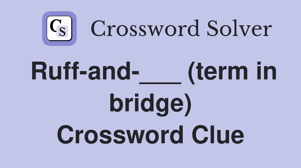 Ruff-and-___ (term in bridge) Crossword Clue