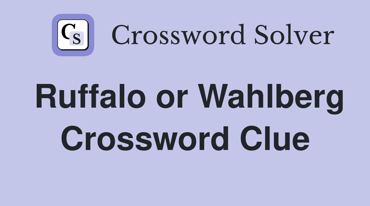 Ruffalo or Wahlberg Crossword Clue