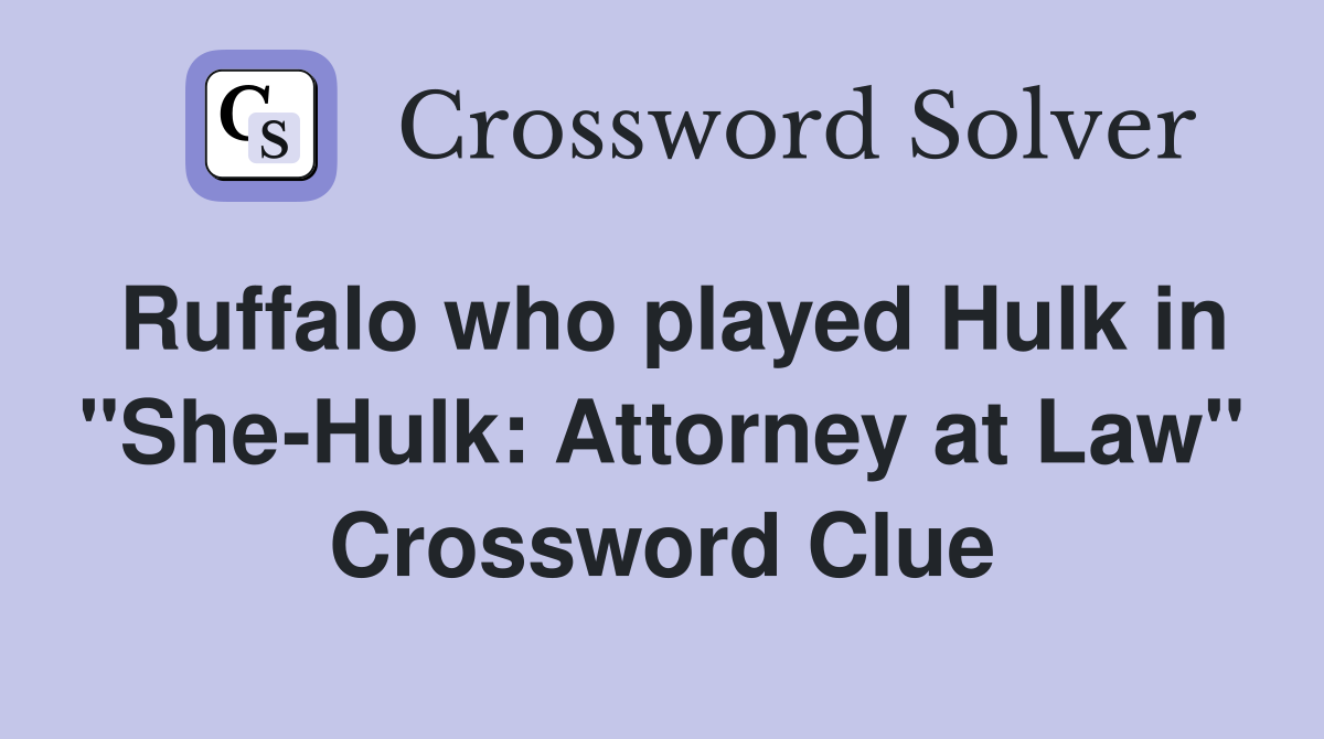 Ruffalo who played Hulk in "She-Hulk: Attorney at Law" Crossword Clue