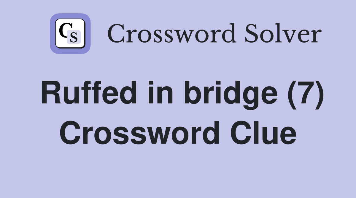 Ruffed in bridge (7) Crossword Clue