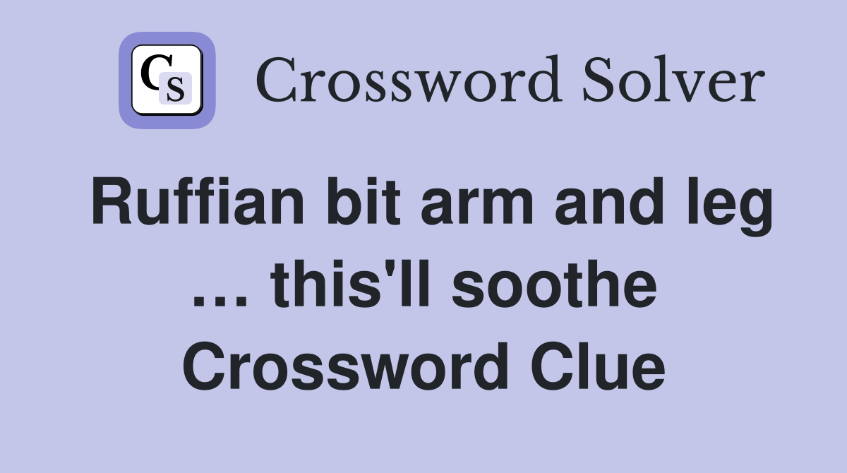 Ruffian bit arm and leg … this'll soothe Crossword Clue