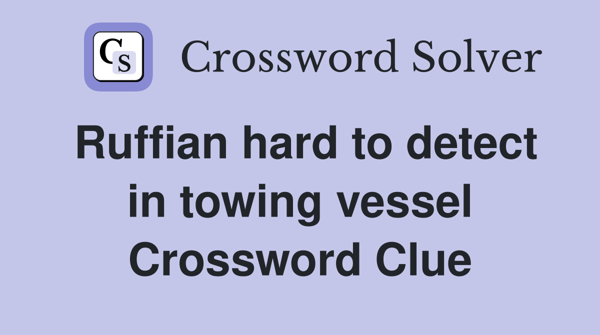 Ruffian hard to detect in towing vessel Crossword Clue