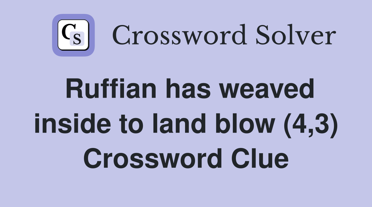 Ruffian has weaved inside to land blow (4,3) Crossword Clue
