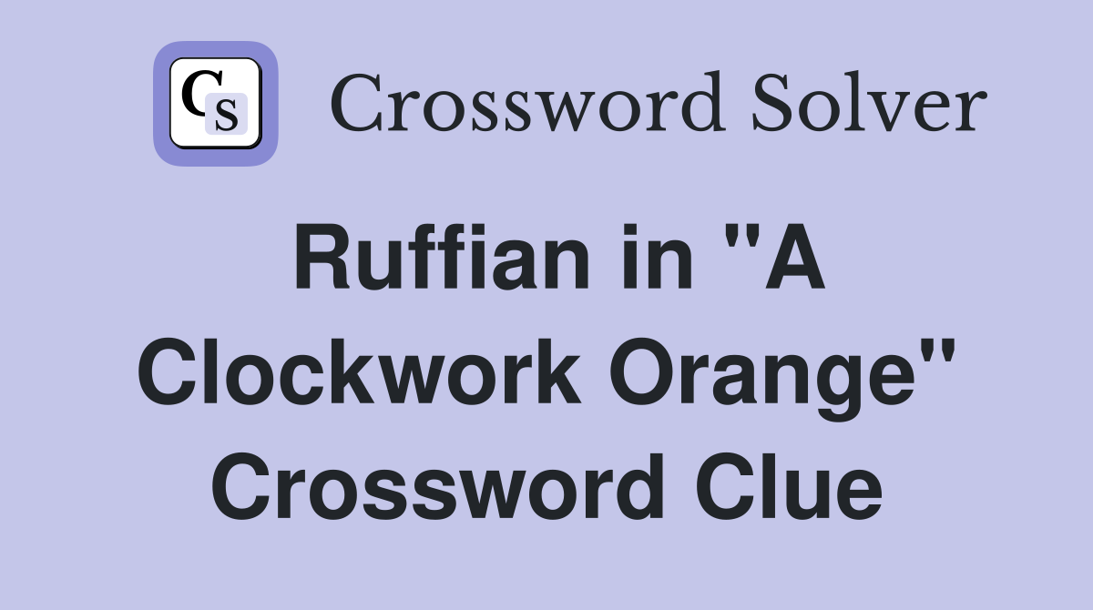 Ruffian in "A Clockwork Orange" Crossword Clue