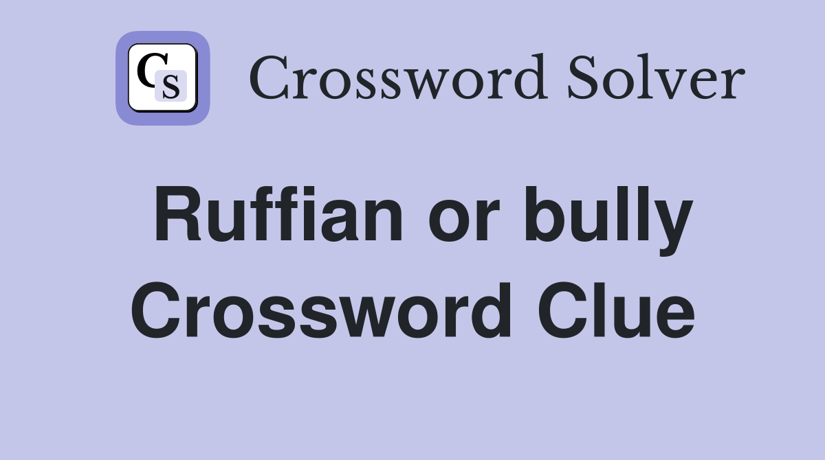 Ruffian or bully Crossword Clue