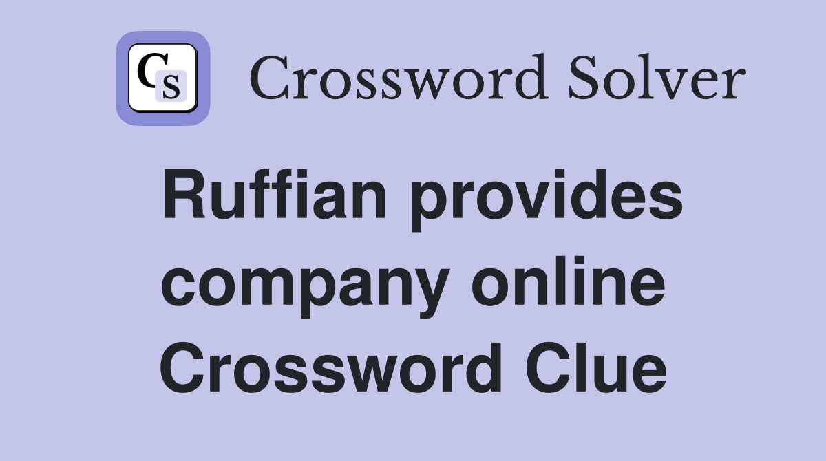 Ruffian provides company online Crossword Clue