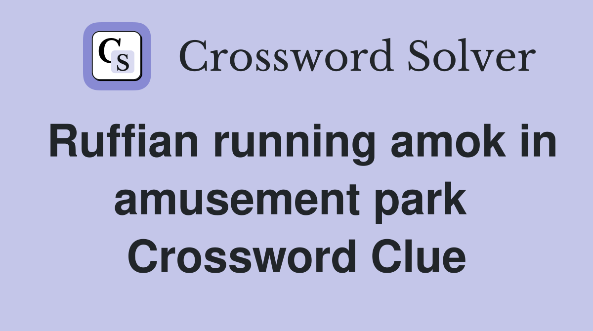 Ruffian running amok in amusement park  Crossword Clue