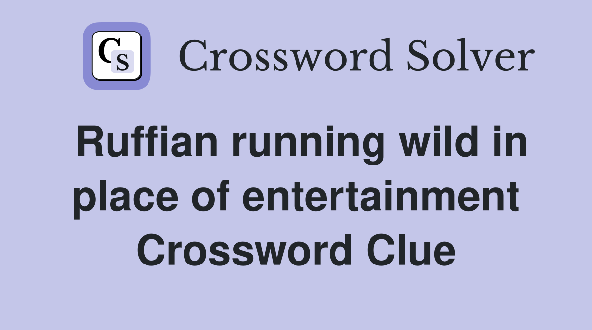 Ruffian running wild in place of entertainment Crossword Clue