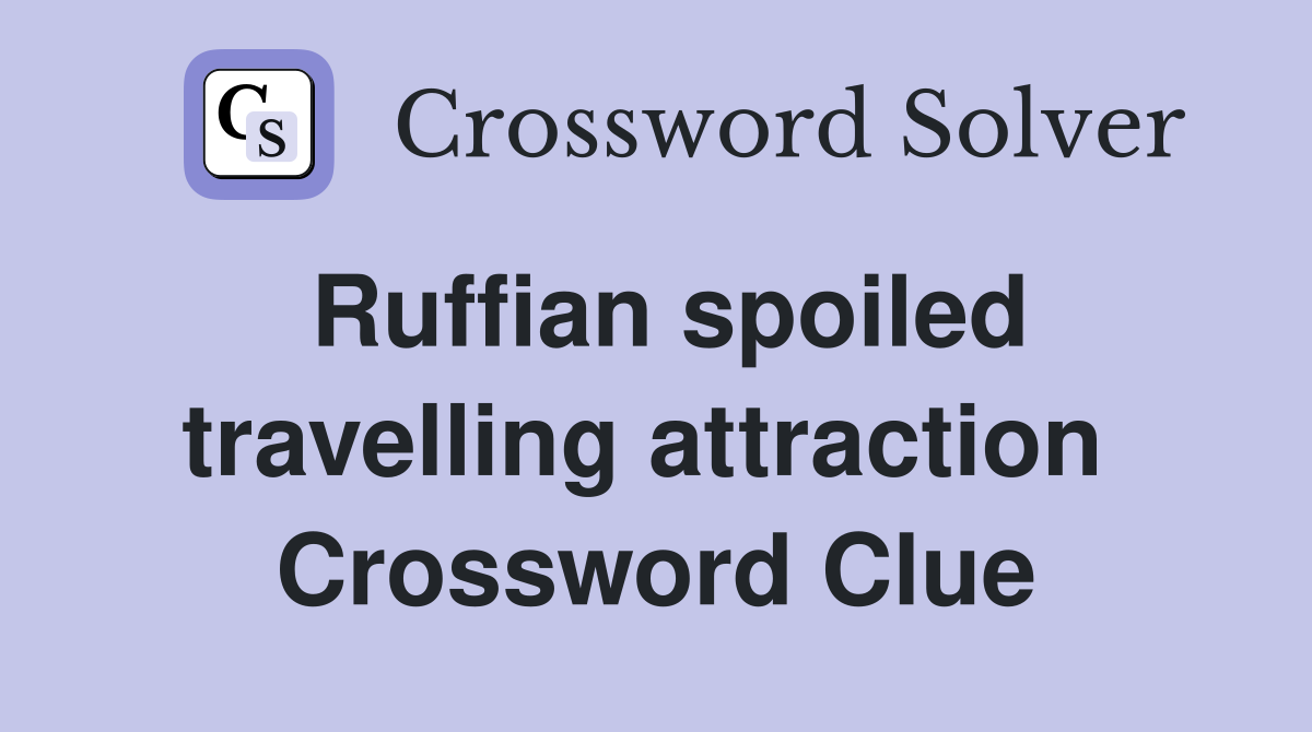 Ruffian spoiled travelling attraction  Crossword Clue