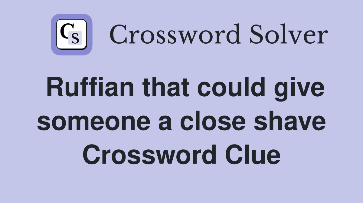 Ruffian that could give someone a close shave Crossword Clue
