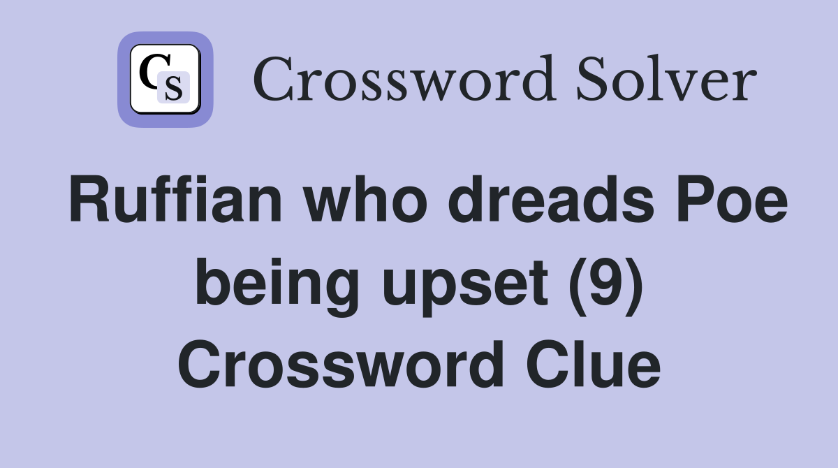 Ruffian who dreads Poe being upset (9) Crossword Clue
