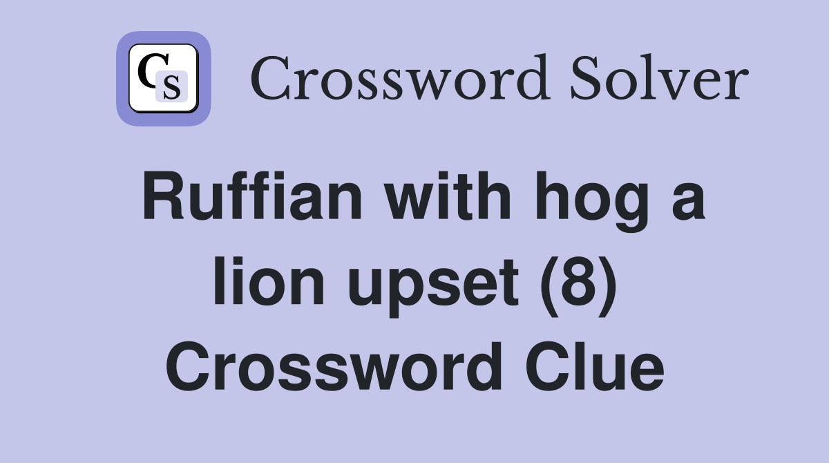 Ruffian with hog a lion upset (8) Crossword Clue