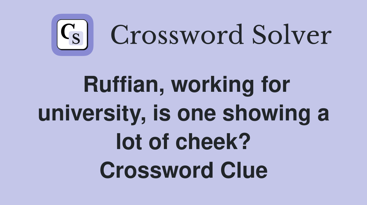 Ruffian, working for university, is one showing a lot of cheek? Crossword Clue