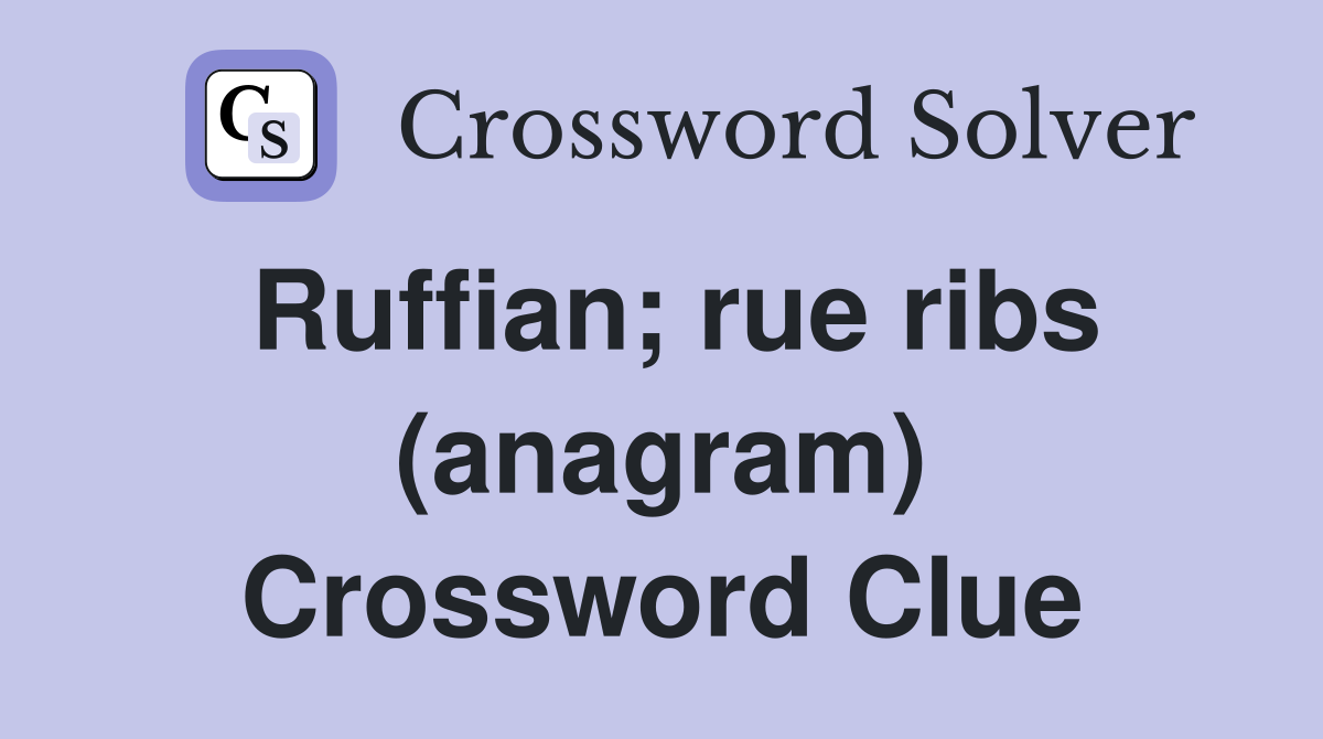 Ruffian; rue ribs (anagram) Crossword Clue