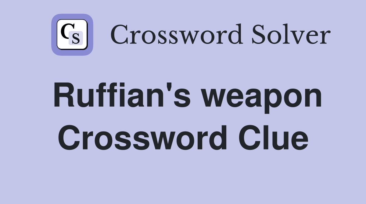 Ruffian's weapon Crossword Clue
