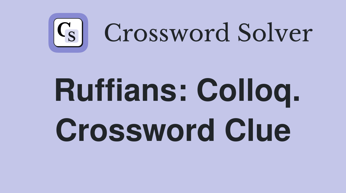 Ruffians: Colloq. Crossword Clue