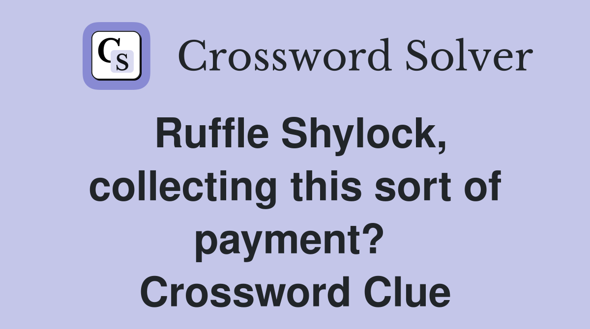 Ruffle Shylock, collecting this sort of payment?  Crossword Clue