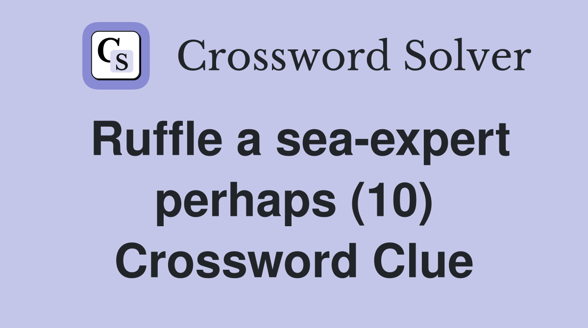 Ruffle a sea-expert perhaps (10) Crossword Clue