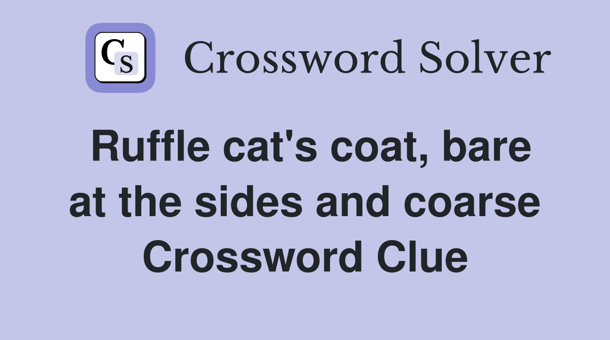 Ruffle cat's coat, bare at the sides and coarse Crossword Clue