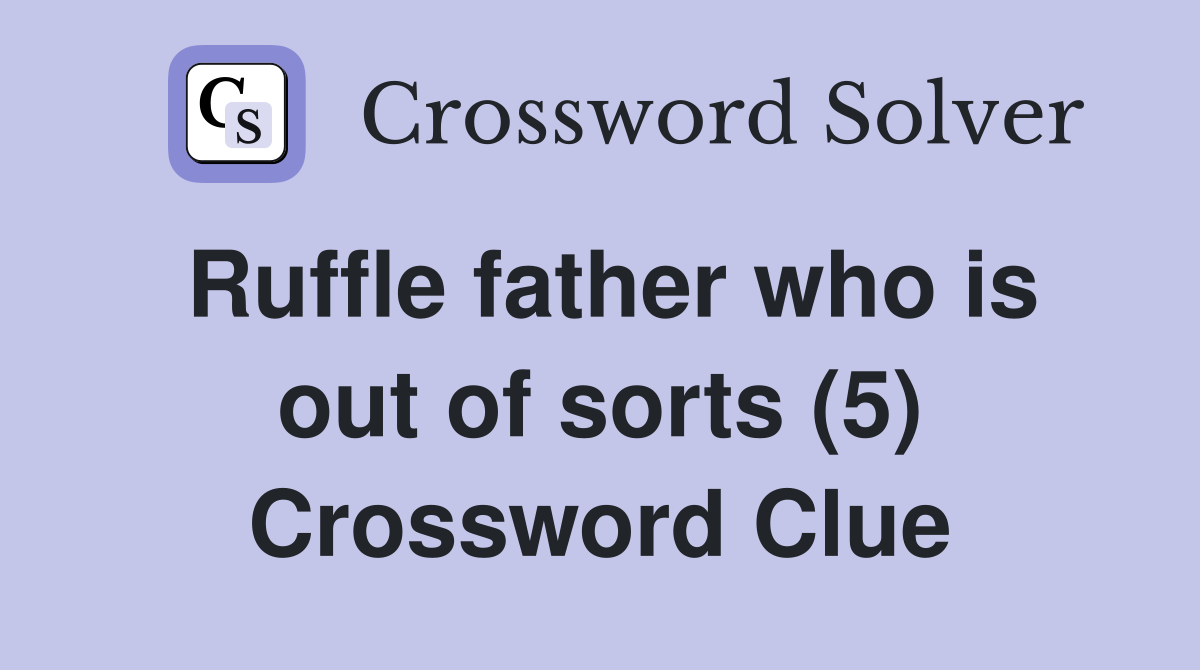 Ruffle father who is out of sorts (5) Crossword Clue