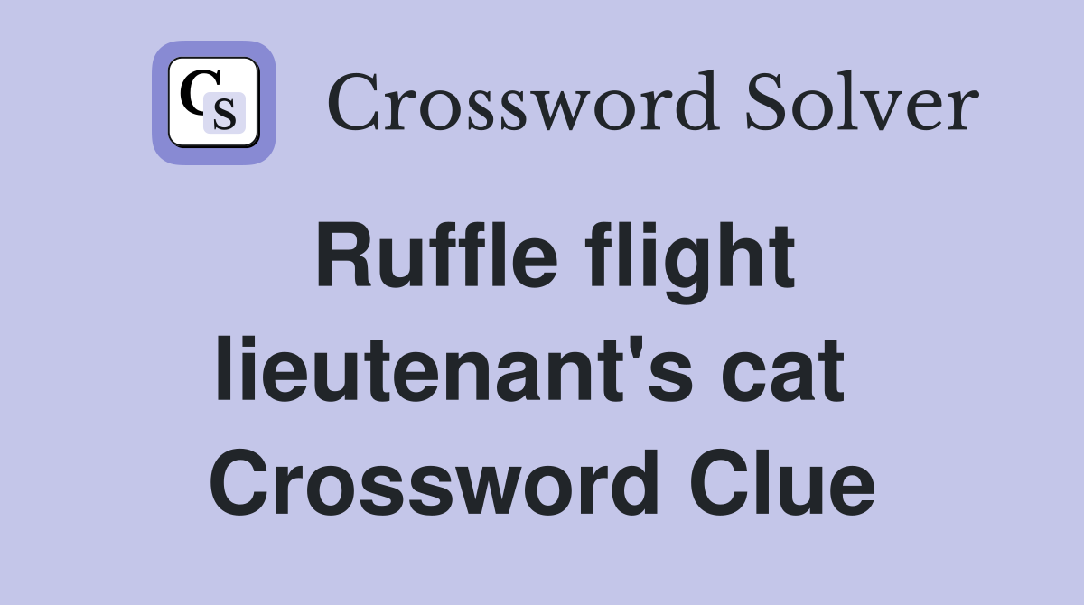 Ruffle flight lieutenant's cat  Crossword Clue