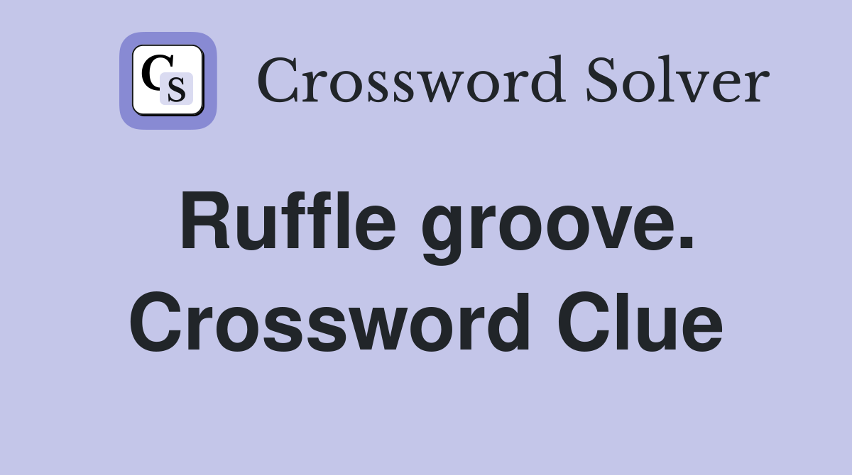 Ruffle groove. Crossword Clue
