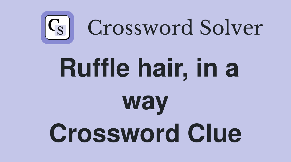 Ruffle hair, in a way Crossword Clue